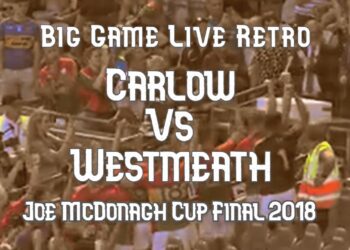 Big Game Live Retro: Carlow v Westmeath, Joe McDonagh Cup Final 2018