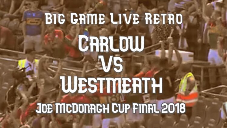 Big Game Live Retro: Carlow v Westmeath, Joe McDonagh Cup Final 2018