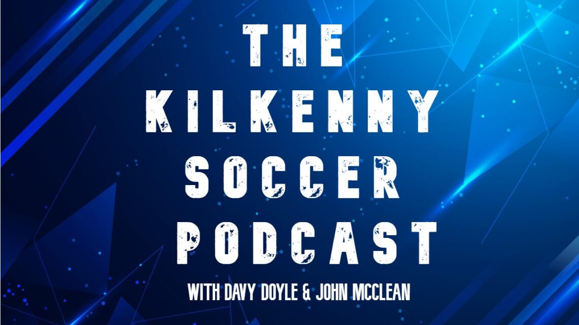 The Kilkenny Soccer Podcast: New Season, New Beginnings