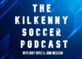 The Kilkenny Soccer Podcast: New Season, New Beginnings